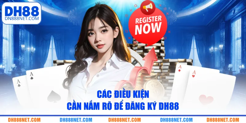 cac-dieu-kien-can-nam-ro-de-dang-ky-dh88