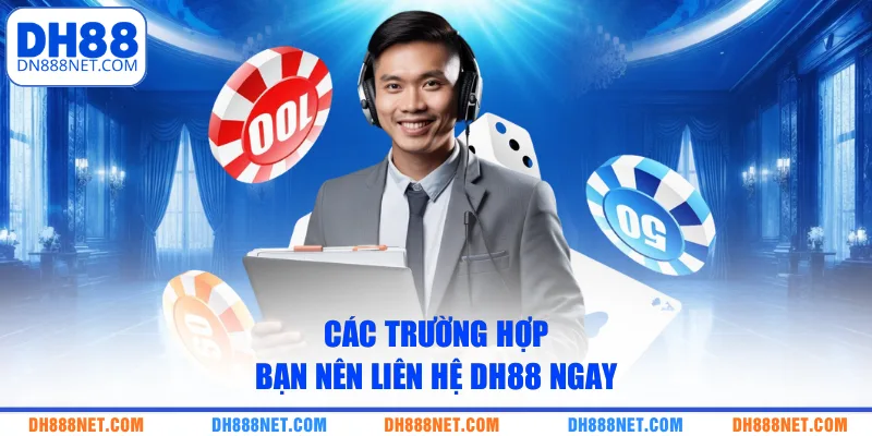 cac-truong-hop-ban-nen-lien-he-dh88-ngay