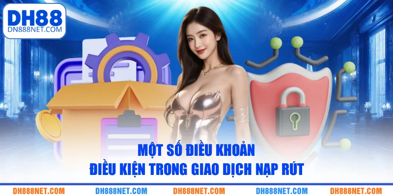 mot-so-dieu-khoan-dieu-kien-trong-giao-dich-nap-rut