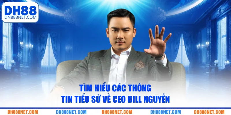 tim-hieu-cac-thong-tin-tieu-su-ve-ceo-bill-nguyen