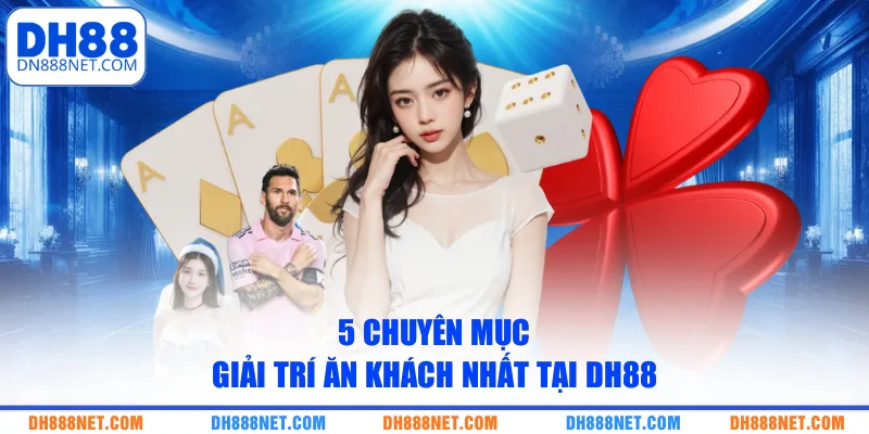 5 chuyên mục giải trí ăn khách nhất tại DH88