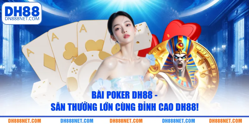 Bài Poker DH88 - Săn Thưởng Lớn Cùng Đỉnh Cao DH88!