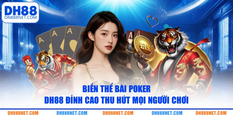 Biến thể bài Poker DH88 đỉnh cao thu hút mọi người chơi