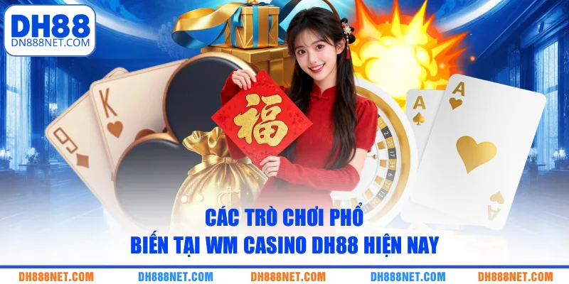 Các trò chơi phổ biến tại WM Casino DH88 hiện nay
