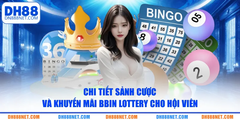 Chi tiết sảnh cược và khuyến mãi BBIN Lottery cho hội viên