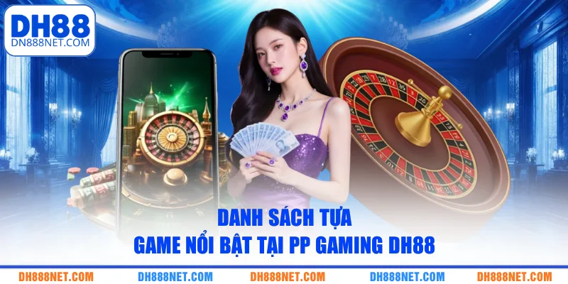 Danh sách tựa game nổi bật tại PP Gaming DH88
