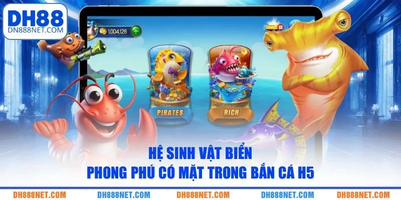 Hệ sinh vật biển phong phú có mặt trong bắn cá H5