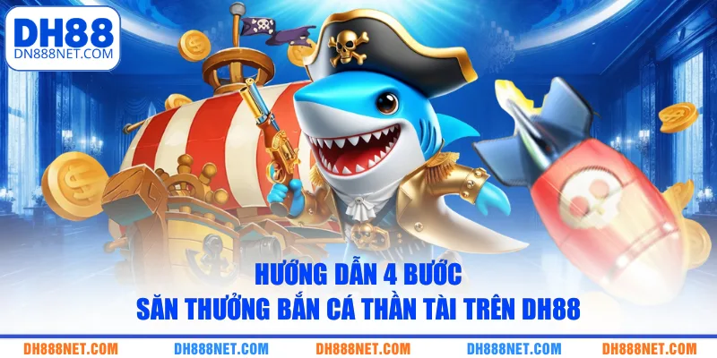 Hướng dẫn 4 bước săn thưởng bắn cá Thần Tài trên DH88