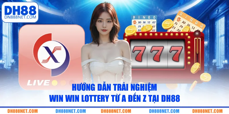 Hướng dẫn trải nghiệm Win Win Lottery từ A đến Z tại DH88