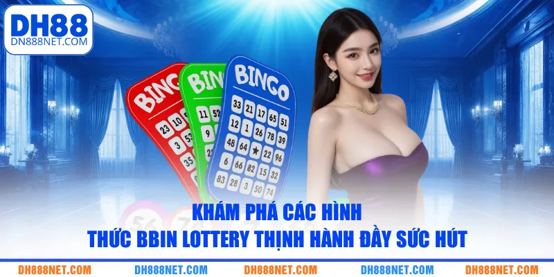 Khám phá các hình thức BBIN Lottery thịnh hành đầy sức hút