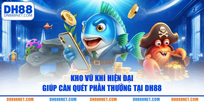 Kho vũ khí hiện đại giúp càn quét phần thưởng tại DH88