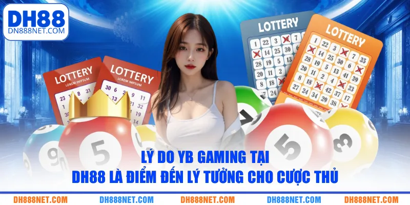 Lý do YB Gaming tại DH88 là điểm đến lý tưởng cho cược thủ