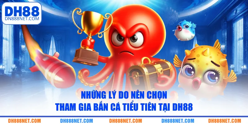Những lý do nên chọn tham gia bắn cá tiểu tiên tại DH88