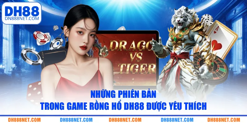 Những phiên bản trong game rồng hổ DH88 được yêu thích