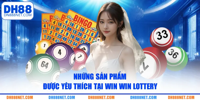 Những sản phẩm được yêu thích tại Win Win Lottery