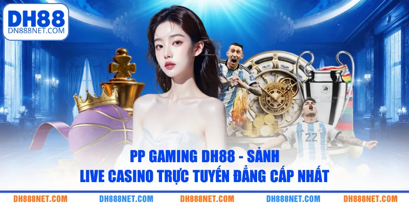 PP Gaming DH88 - Sảnh Live Casino Trực Tuyến Đẳng Cấp Nhất