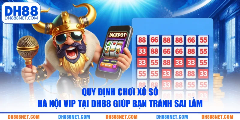 Quy định chơi xổ số Hà Nội Vip tại DH88 giúp bạn tránh sai lầm