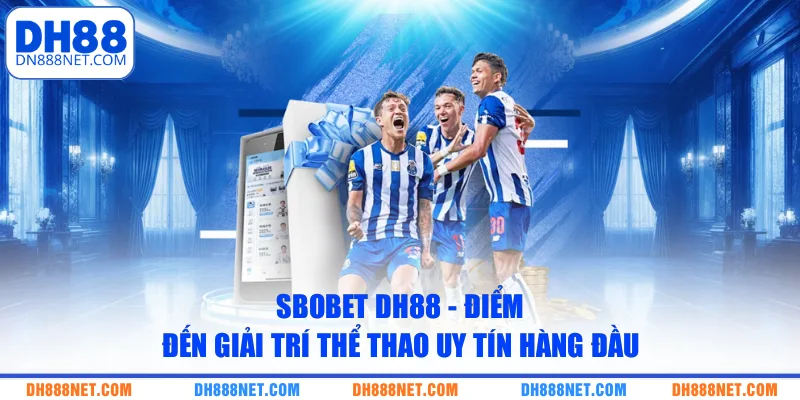 Sbobet DH88 - Điểm Đến Giải Trí Thể Thao Uy Tín Hàng Đầu