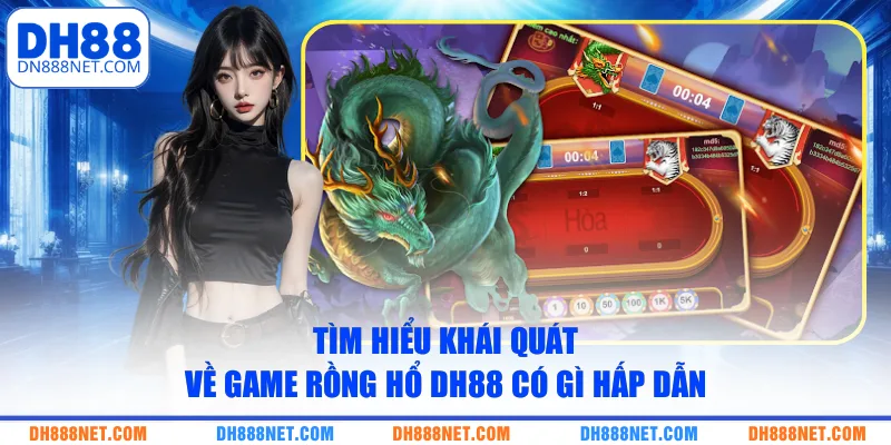 Tìm hiểu khái quát về game rồng hổ DH88 có gì hấp dẫn
