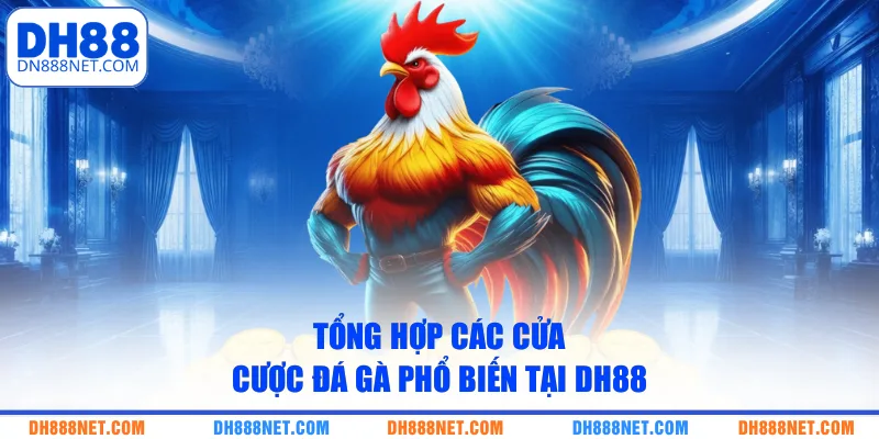 Tổng hợp các cửa cược đá gà phổ biến tại DH88