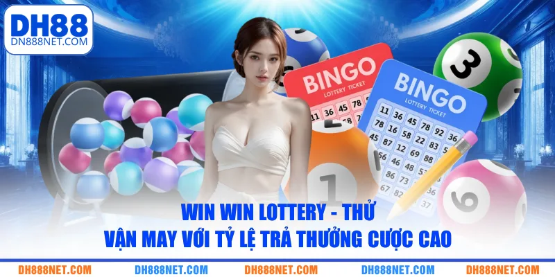 Win Win Lottery - Thử Vận May Với Tỷ Lệ Trả Thưởng Cược Cao