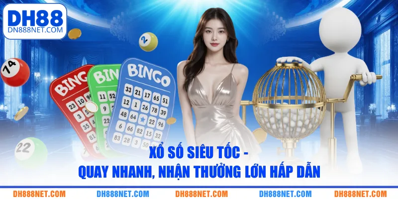 Xổ Số Siêu Tốc - Quay Nhanh, Nhận Thưởng Lớn Hấp Dẫn